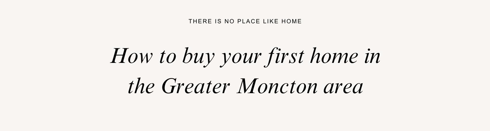 How to buy your first home in the Greater Moncton Area