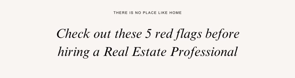 Check out these 5 red flags before hiring a real estate professional